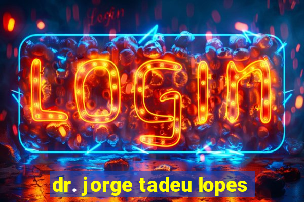 dr. jorge tadeu lopes